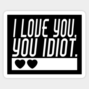 I love you, you idiot. Sticker